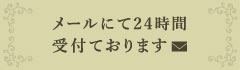 メールにて24時間受付ております